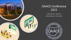 OAACE Conference September 30 – October 1 Embassy Suites – Dublin, Ohio